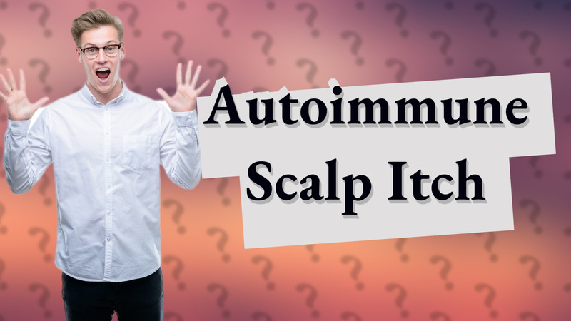 Autoimmune Scalp Itch