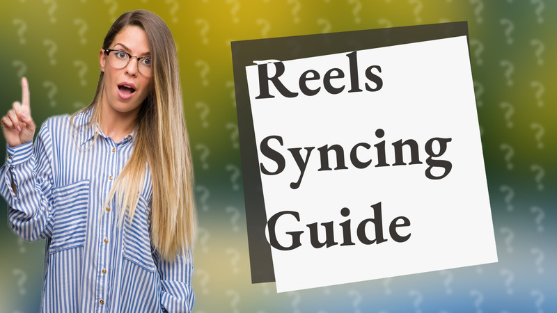 Reels Syncing Guide