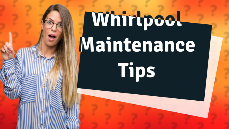 Whirlpool Maintenance Tips