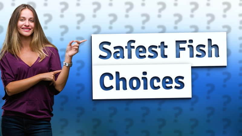 Safest Fish Choices
