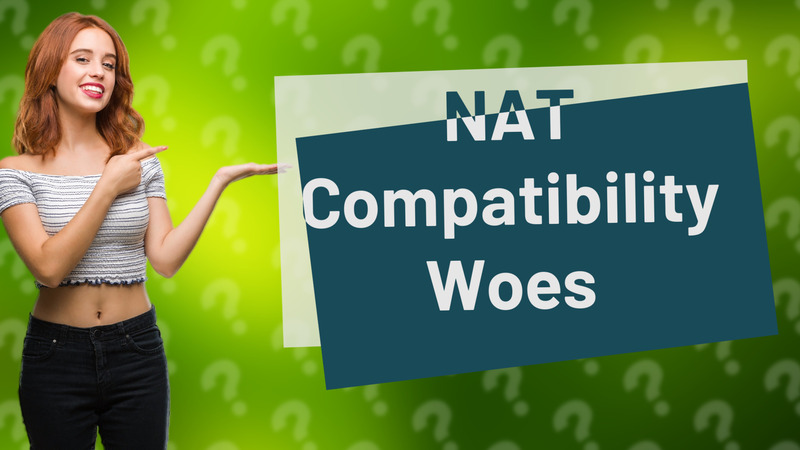 NAT Compatibility Woes