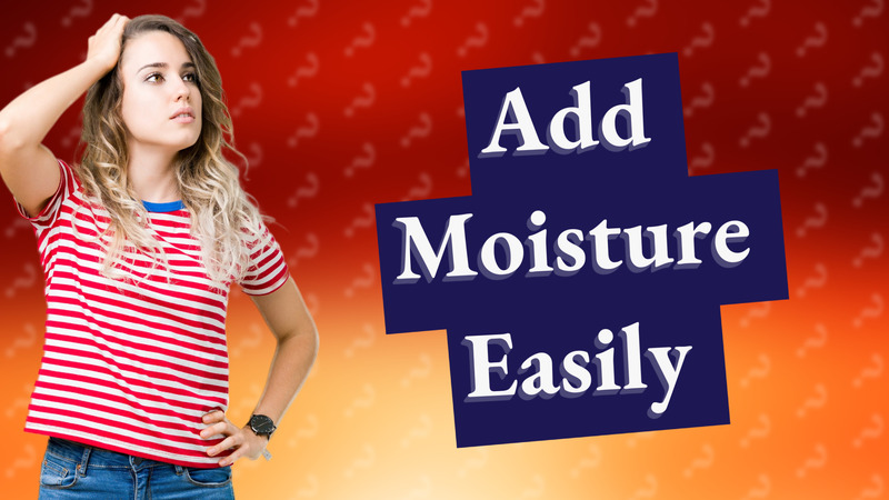 Add Moisture Easily