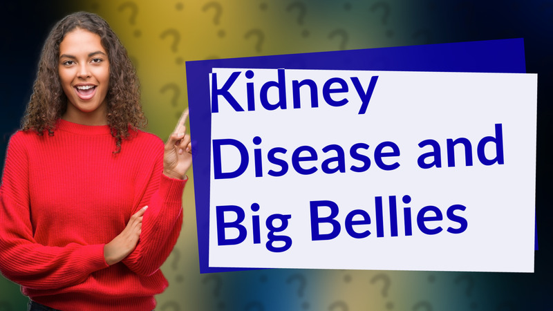 Kidney Disease and Big Bellies