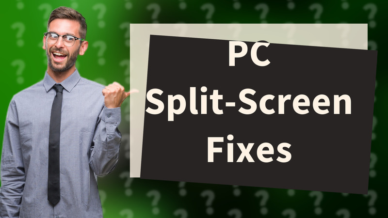 PC Split-Screen Fixes