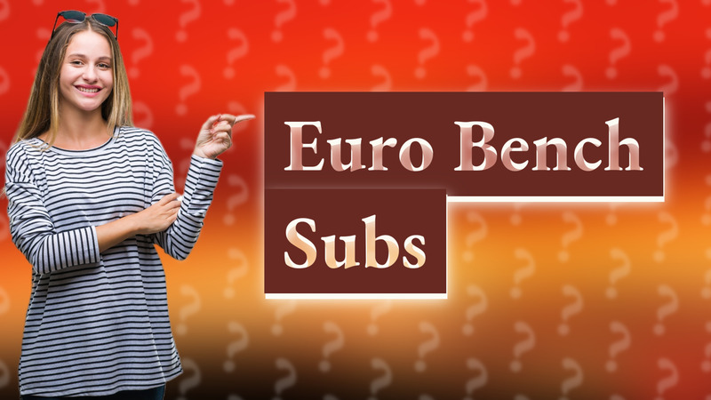 Euro Bench Subs