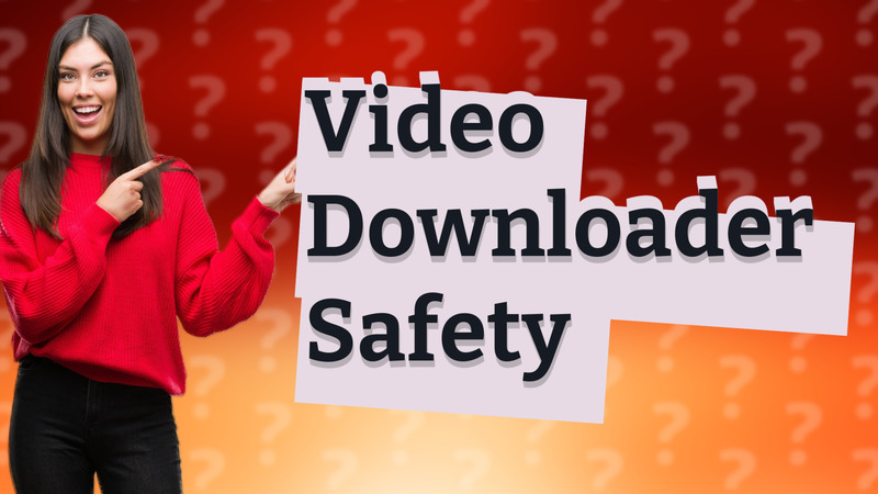Video Downloader Safety