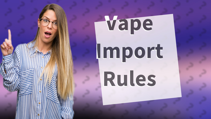 Vape Import Rules