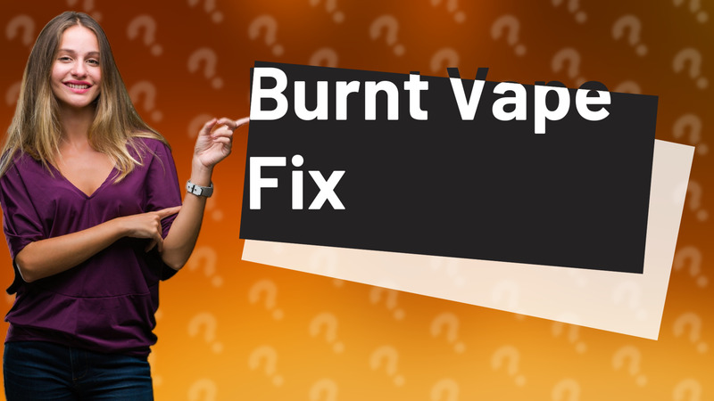 Burnt Vape Fix