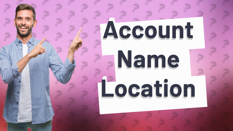 Account Name Location