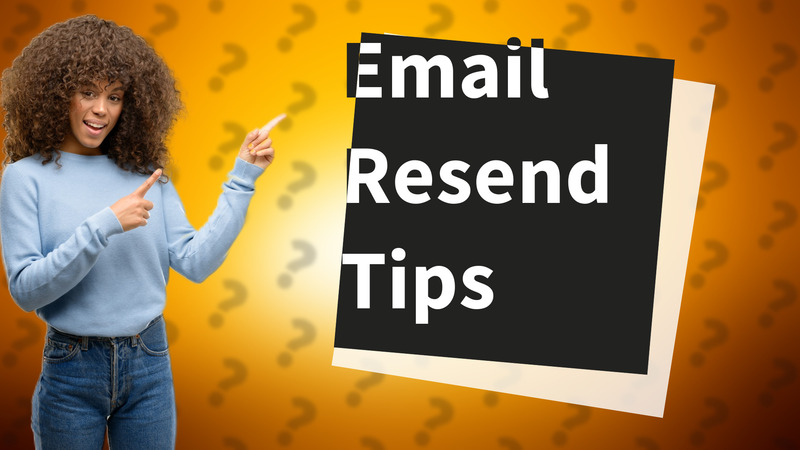Email Resend Tips