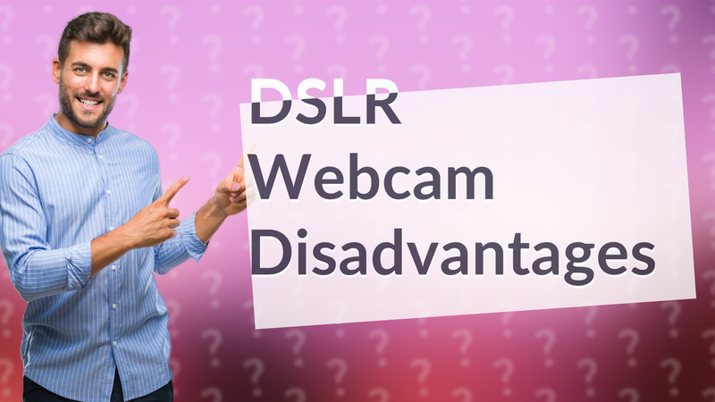 DSLR Webcam Disadvantages