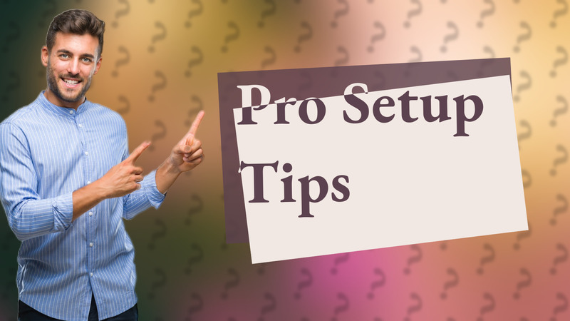 Pro Setup Tips