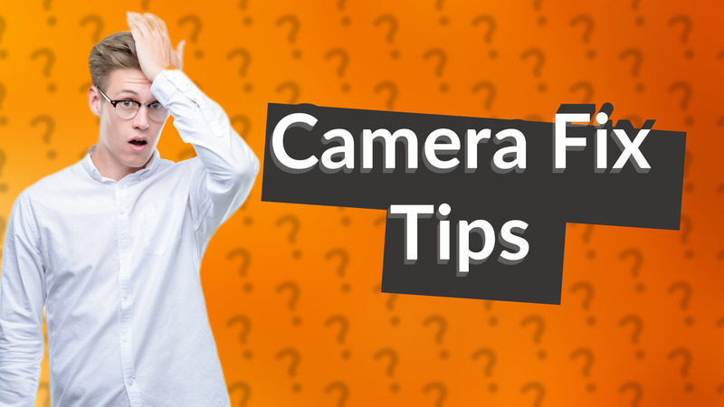 Camera Fix Tips