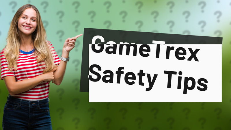 GameTrex Safety Tips