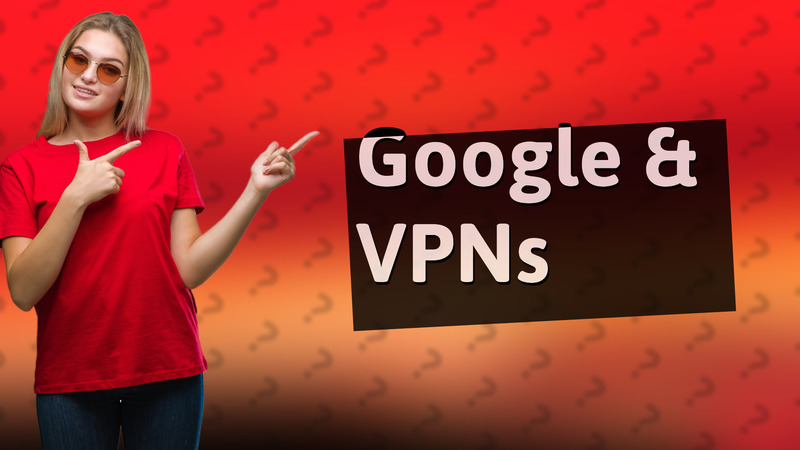 Google & VPNs