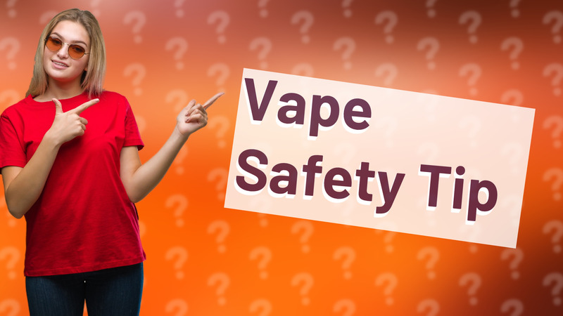 Vape Safety Tip