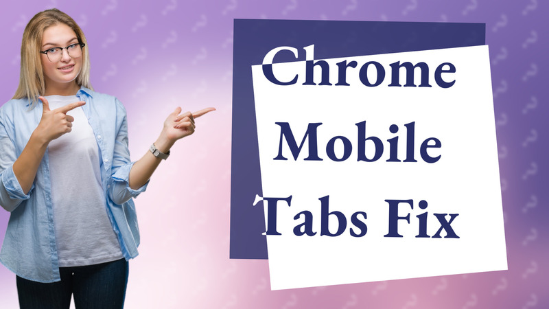 Chrome Mobile Tabs Fix