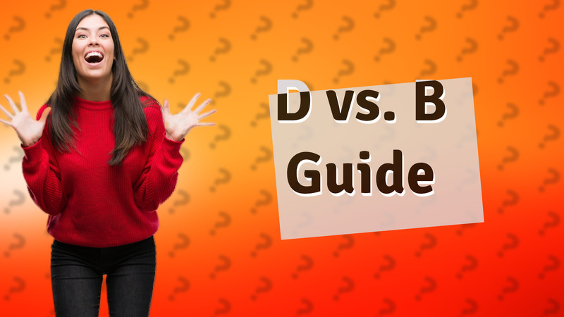 D vs. B Guide