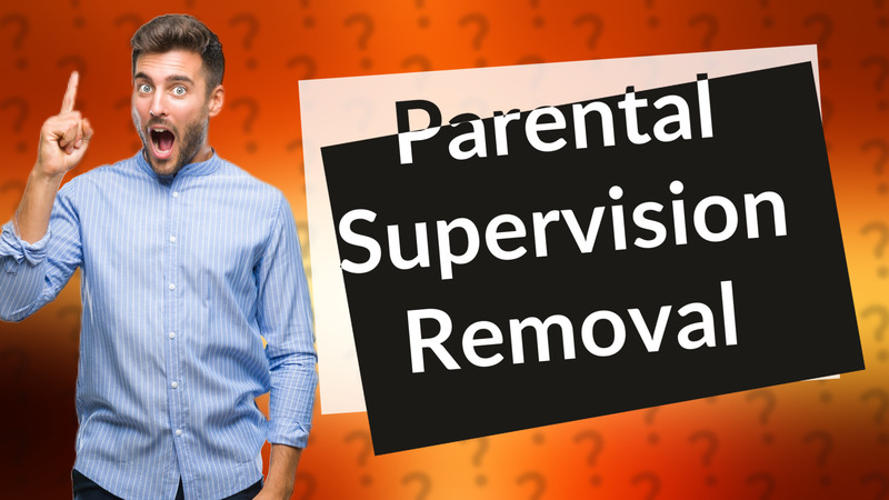 Parental Supervision Removal