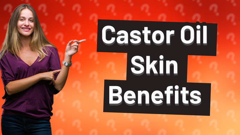 Castor Oil Skin Benefits