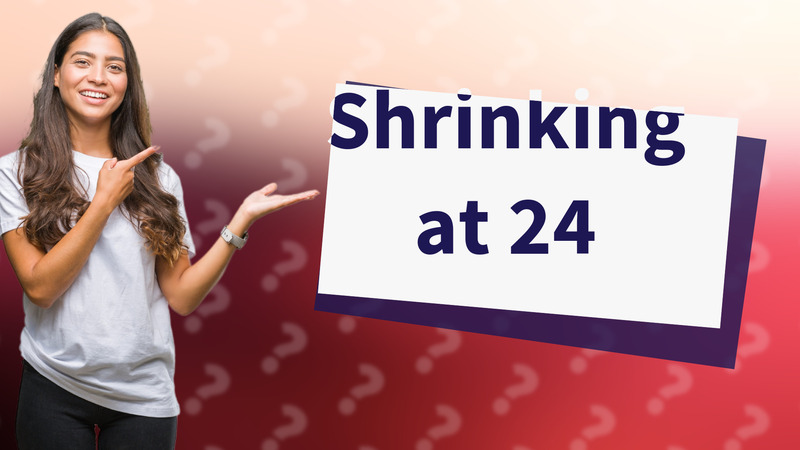 Shrinking at 24