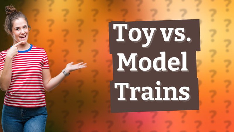Toy vs. Model Trains