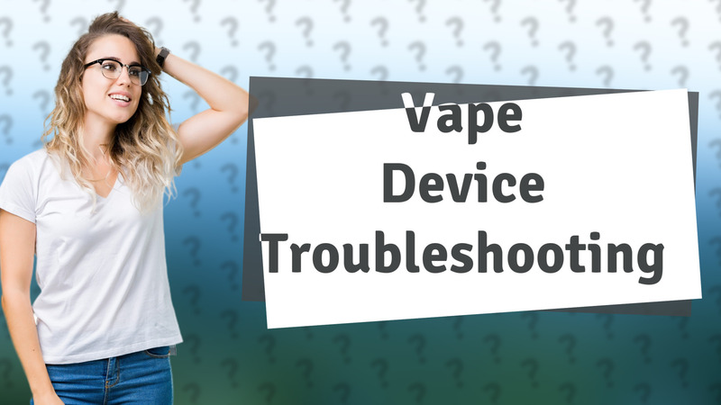 Vape Device Troubleshooting