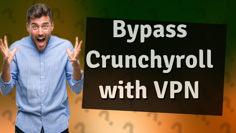 Bypass Crunchyroll with VPN