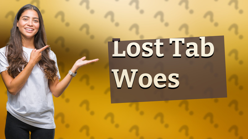 Lost Tab Woes
