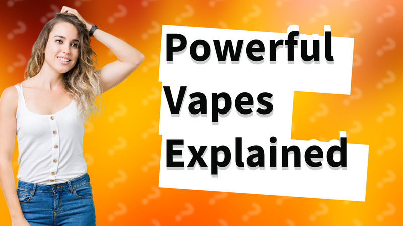 Powerful Vapes Explained