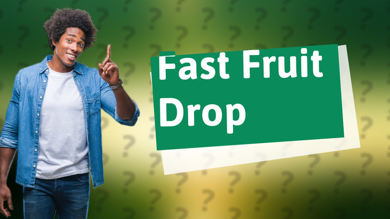 Fast Fruit Drop