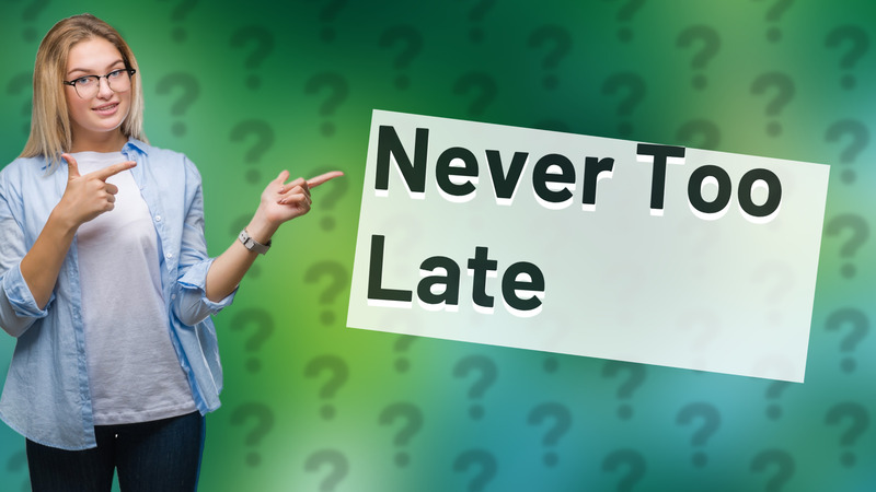 Never Too Late