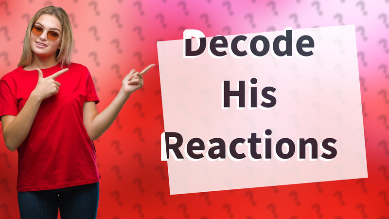 Decode His Reactions