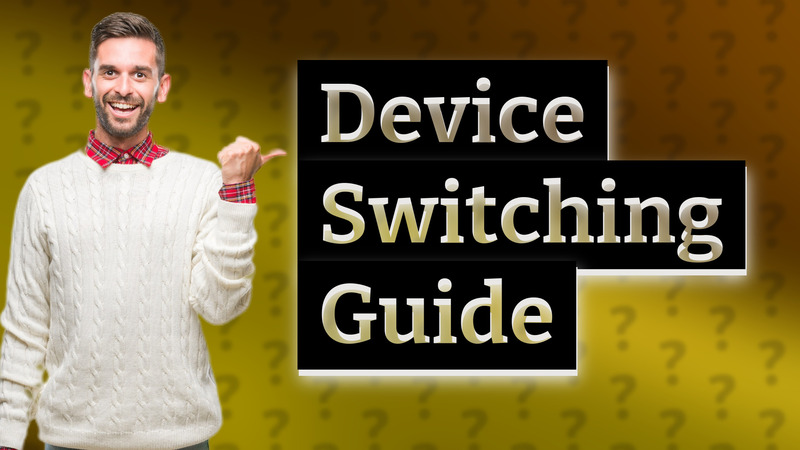 Device Switching Guide