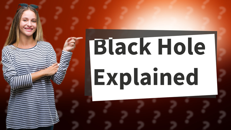 Black Hole Explained