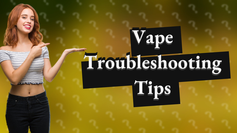 Vape Troubleshooting Tips