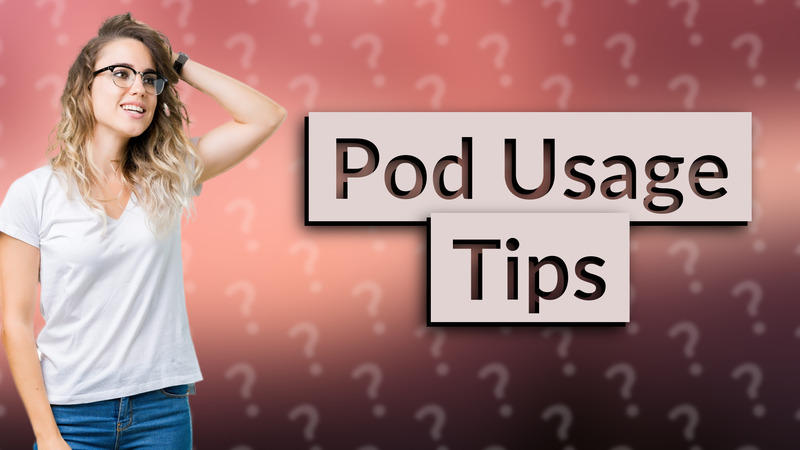 Pod Usage Tips