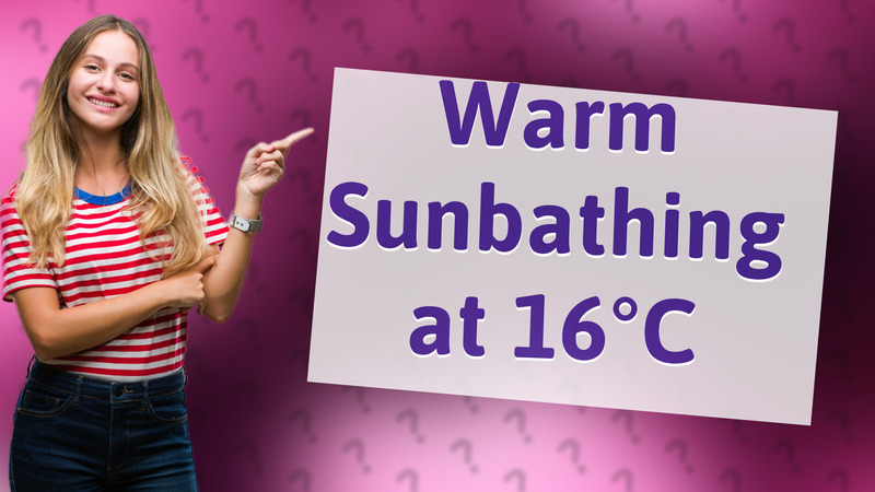 Warm Sunbathing at 16°C