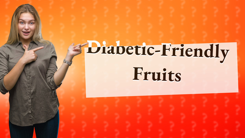 Diabetic-Friendly Fruits