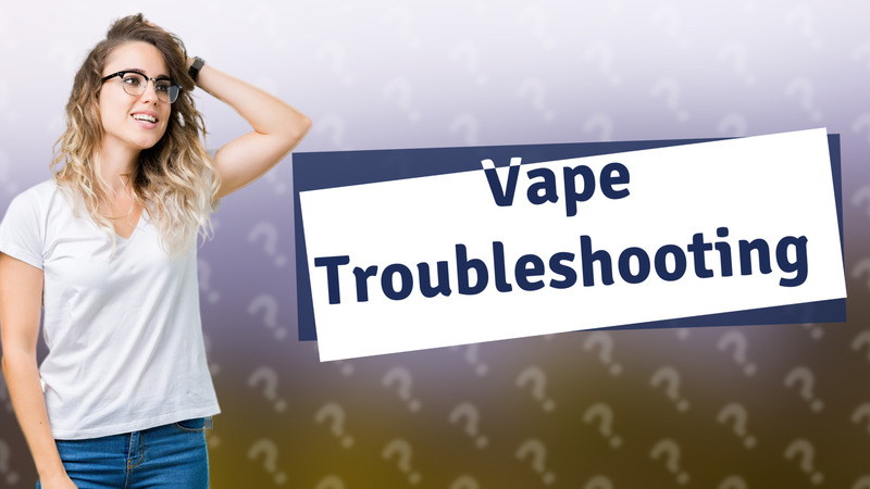 Vape Troubleshooting