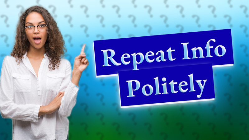 Repeat Info Politely