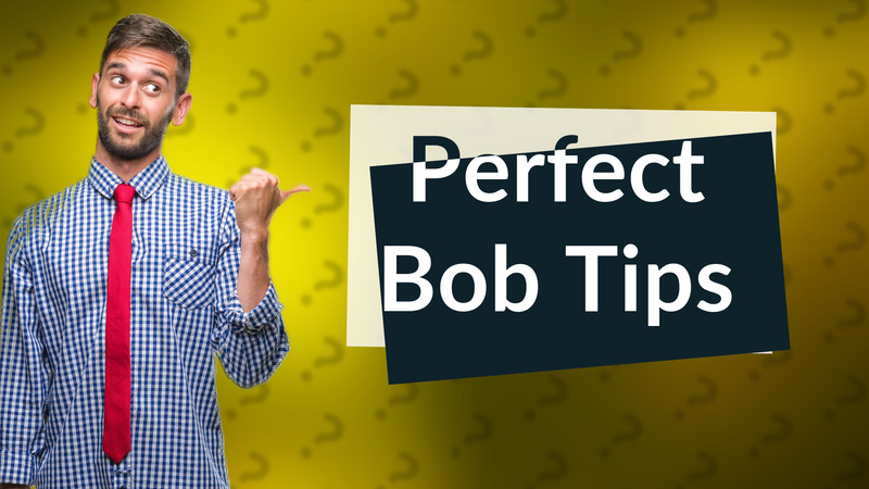 Perfect Bob Tips