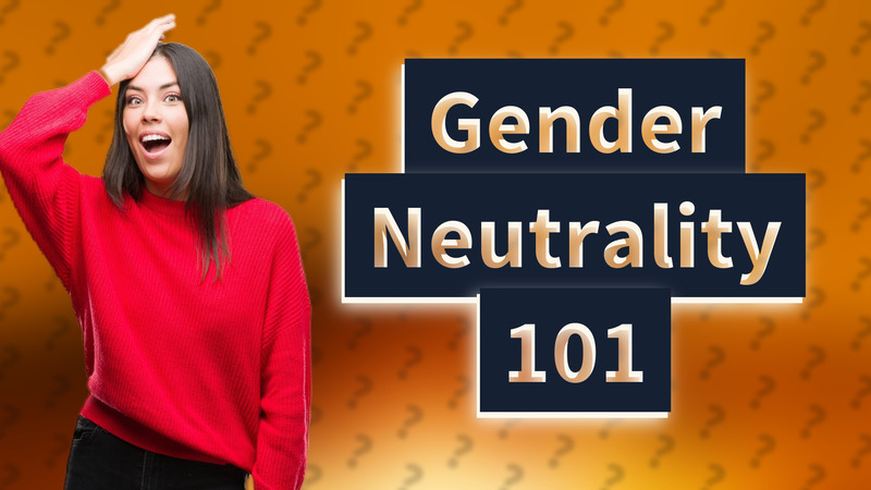 Gender Neutrality 101