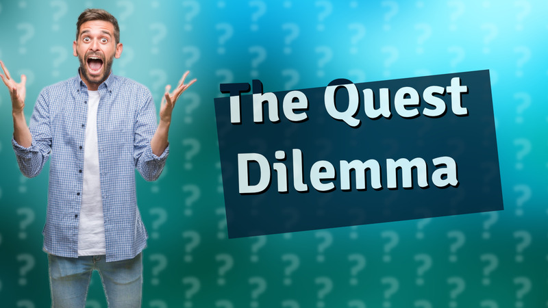 The Quest Dilemma