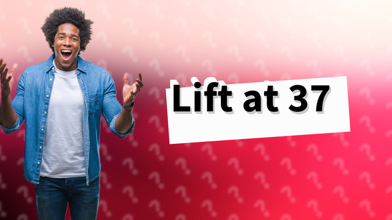 Lift at 37