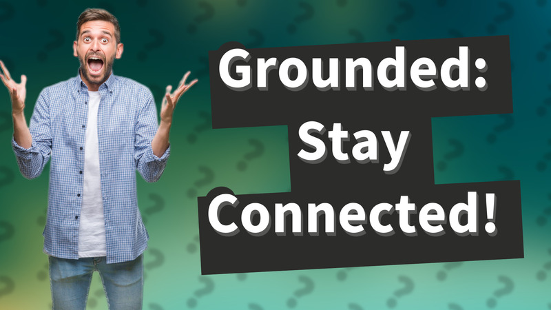 Grounded: Stay Connected!