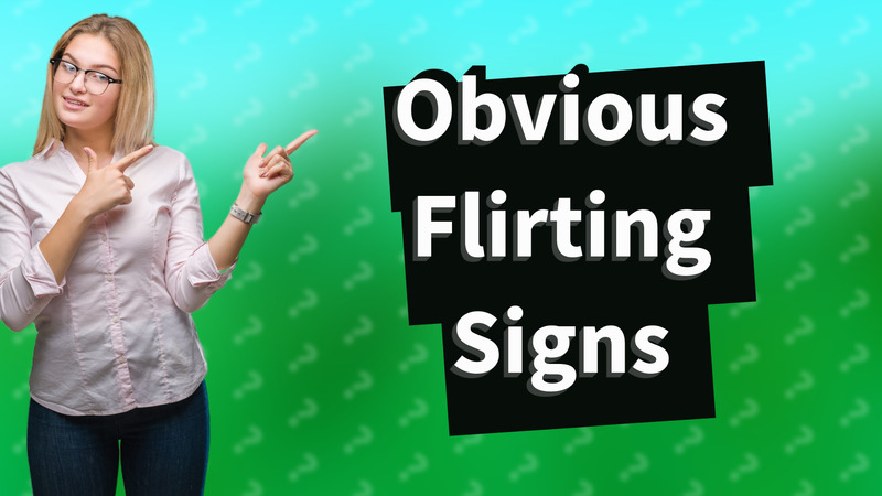 Obvious Flirting Signs