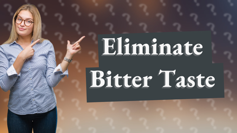 Eliminate Bitter Taste