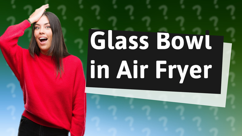 Glass Bowl in Air Fryer