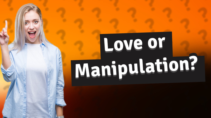 Love or Manipulation?